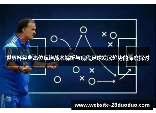 世界杯经典高位压迫战术解析与现代足球发展趋势的深度探讨