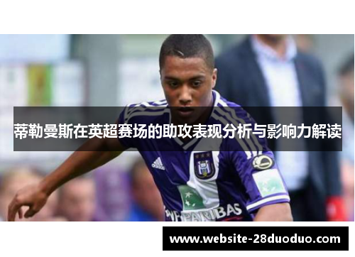 蒂勒曼斯在英超赛场的助攻表现分析与影响力解读