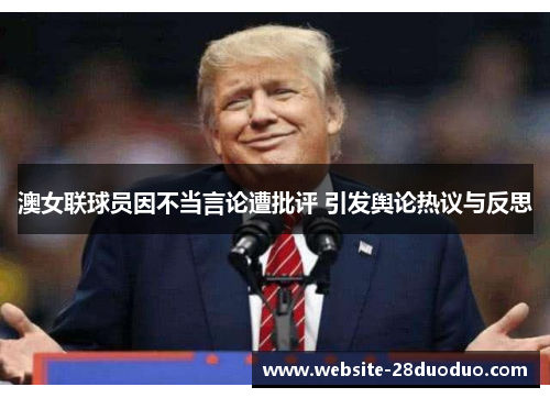 澳女联球员因不当言论遭批评 引发舆论热议与反思
