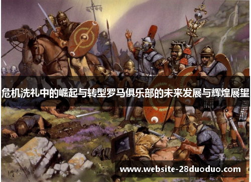 危机洗礼中的崛起与转型罗马俱乐部的未来发展与辉煌展望