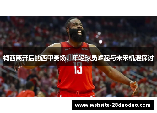 梅西离开后的西甲赛场：年轻球员崛起与未来机遇探讨