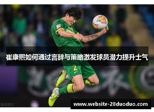崔康熙如何通过言辞与策略激发球员潜力提升士气