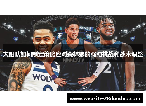 太阳队如何制定策略应对森林狼的强劲挑战和战术调整