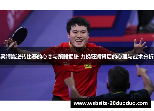 梁靖崑逆转比赛的心态与策略揭秘 力挽狂澜背后的心理与战术分析