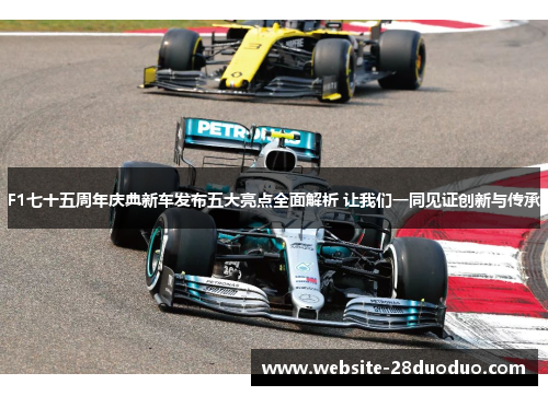 F1七十五周年庆典新车发布五大亮点全面解析 让我们一同见证创新与传承