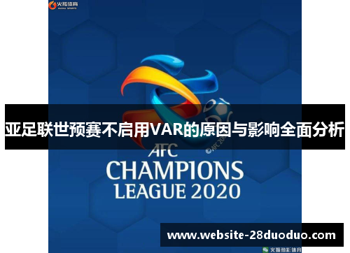 亚足联世预赛不启用VAR的原因与影响全面分析