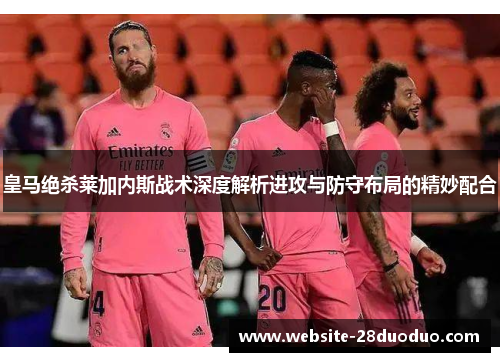 皇马绝杀莱加内斯战术深度解析进攻与防守布局的精妙配合