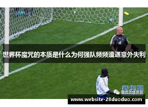 世界杯魔咒的本质是什么为何强队频频遭遇意外失利