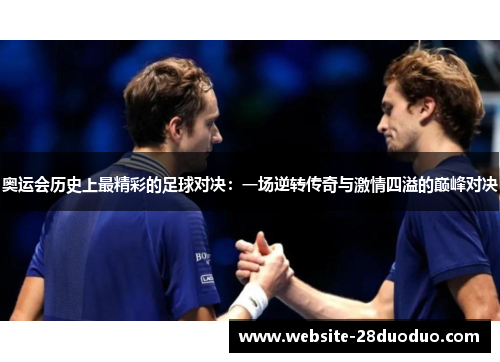 奥运会历史上最精彩的足球对决：一场逆转传奇与激情四溢的巅峰对决