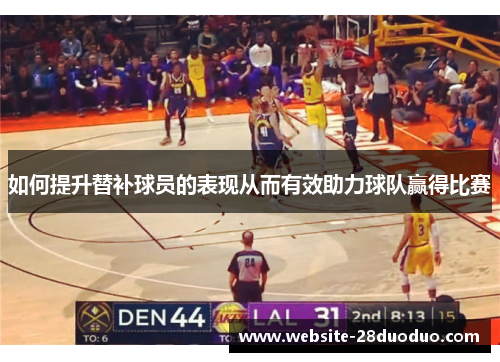 如何提升替补球员的表现从而有效助力球队赢得比赛
