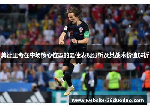 莫德里奇在中场核心位置的最佳表现分析及其战术价值解析