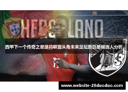 西甲下一个传奇之星谁将崭露头角未来足坛新巨星候选人分析