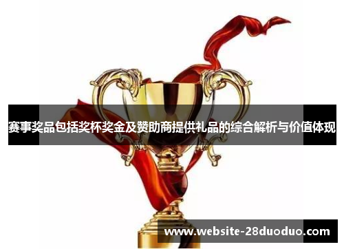 赛事奖品包括奖杯奖金及赞助商提供礼品的综合解析与价值体现 赛事奖品包括奖杯奖金及赞助商提供礼品的综合解析与价值体现
