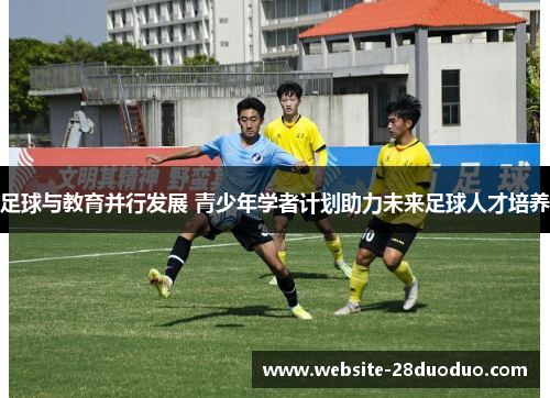 足球与教育并行发展 青少年学者计划助力未来足球人才培养