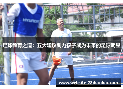 足球教育之道：五大建议助力孩子成为未来的足球明星