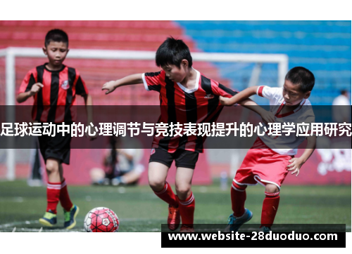 足球运动中的心理调节与竞技表现提升的心理学应用研究 足球运动中的心理调节与竞技表现提升的心理学应用研究