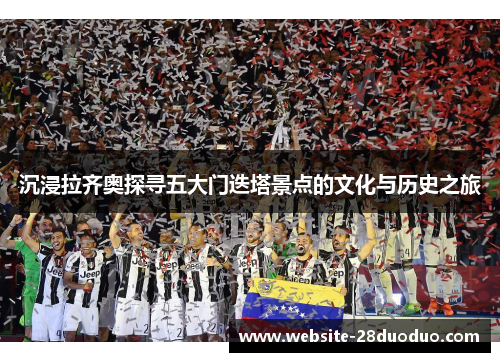 沉浸拉齐奥探寻五大门迭塔景点的文化与历史之旅